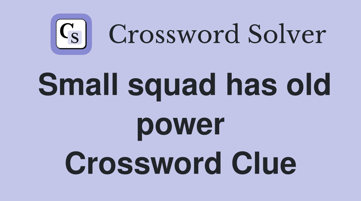 Small squad has old power Crossword Clue Answers Crossword Solver